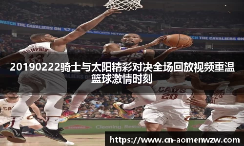 20190222骑士与太阳精彩对决全场回放视频重温篮球激情时刻