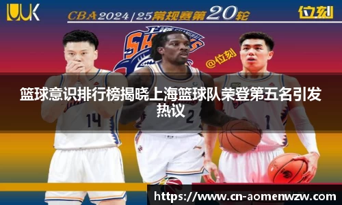 篮球意识排行榜揭晓上海篮球队荣登第五名引发热议